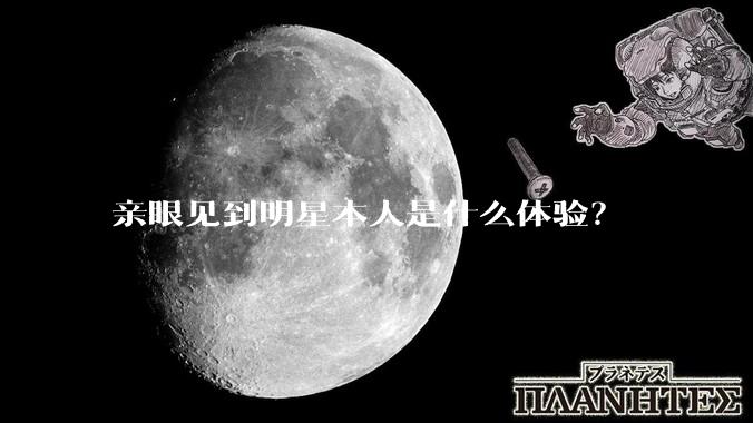 亲眼见到明星本人是什么体验？