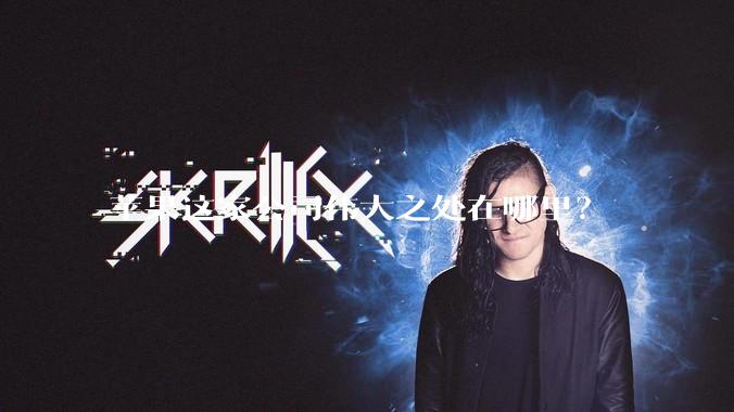 苹果这家公司伟大之处在哪里？