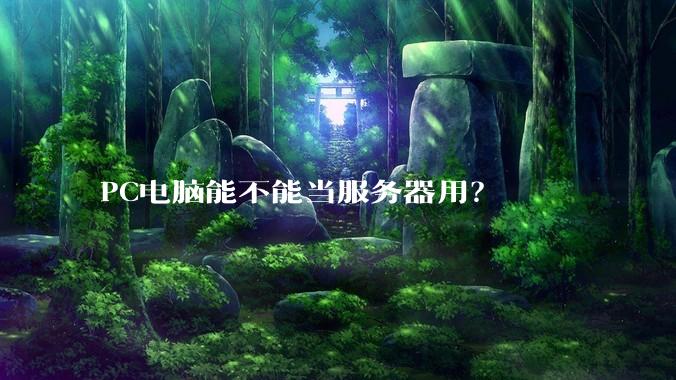 PC电脑能不能当服务器用？