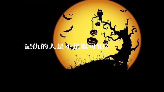 记仇的人是不是很可怕？