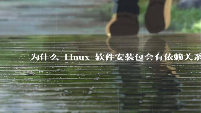 为什么 Linux 软件安装包会有依赖关系，而 Windows 软件安装包不需要？