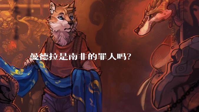 曼德拉是南非的罪人吗？