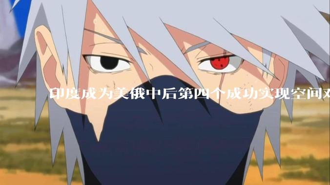 印度成为美俄中后第四个成功实现空间对接的国家，这具有怎样的意义？印度在航天领域实力如何？