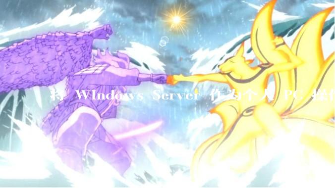将 Windows Server 作为个人 PC 操作系统来用是怎样的体验？