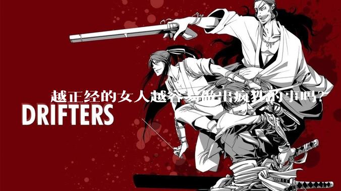 越正经的女人越容易做出疯狂的事吗？