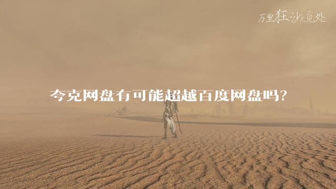 夸克网盘有可能超越百度网盘吗？