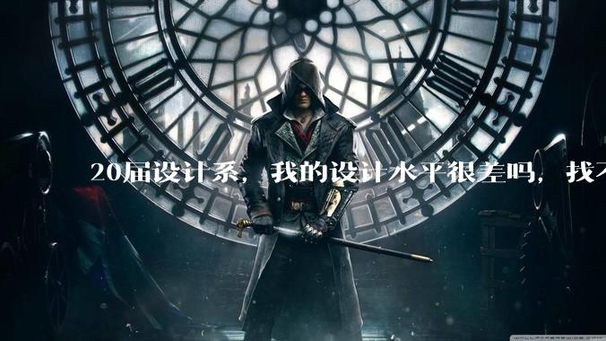 20届设计系，我的设计水平很差吗，找不到合适的工作?