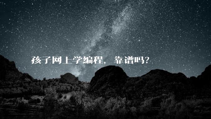 孩子网上学编程，靠谱吗？