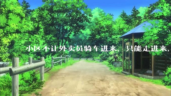 小区不让外卖员骑车进来，只能走进来，每次点外卖，很多人都不接单，我该怎么办?