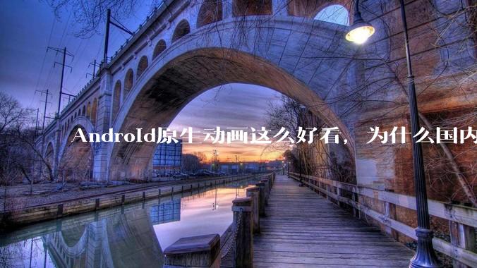Android原生动画这么好看，为什么国内厂商没有***用的？